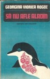 Sa nu afle Aladin - Georgina Viorica Rogoz, Editura Ion Creanga, 1981, Editie Veche, Carti de Colectie, Literatura Romana