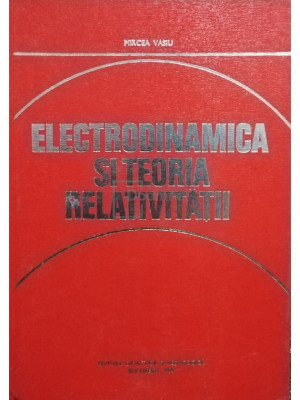 Mircea Vasiu - Electrodinamica si teoria relativitatii (editia 1979) foto