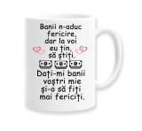 Cana alba personalizata &quot;Banii n-aduc fericire, dar la voi eu tin sa stiti...&quot;, INOVATIX&reg;. 330ml, Oem