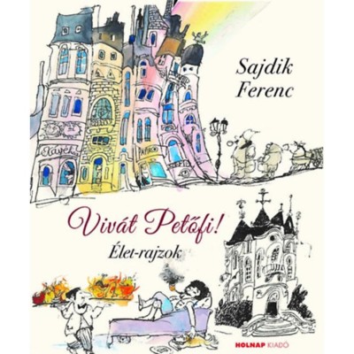 Viv&amp;aacute;t Petőfi! - &amp;Eacute;let-rajzok - Sajdik Ferenc foto