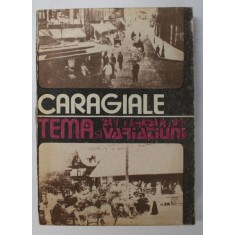 I.L. CARAGIALE - TEMA SI VARIATIUNI - MOMENTE , SCHITE SI AMINTIRI , editie ingrihjita de ION VARTIC , 1988