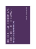 The Death Algorithm and Other Digital Dilemmas - Volume 14 | Roberto Simanowski