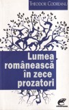 Theodor Codreanu - Lumea romaneasca in zece prozatori
