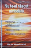 Nu te-ai nascut niciodata, John Wheeler, Kamala, 2010, 220 pagini, Spiritualitate, Carte brosata