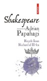 Shakespeare interpretat de Adrian Papahagi. Regele Ioan * Richard al II-lea - Editura Polirom