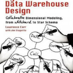 Agile Data Warehouse Design: Collaborative Dimensional Modeling, from Whiteboard to Star Schema - Lawrence Corr, Jim Stagnitto