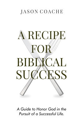 A RECIPE FOR Biblical Success: A Guide to Honor God in the Pursuit of a Successful Life foto