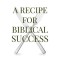A Recipe For Biblical Success: A Guide to Honor God in the Pursuit of a Successful Life