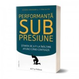 Performanta sub presiune. Stiinta de a fi la inaltime atunci cand conteaza, editia a II-a - Hendrie Weisinger, J.P. Pawliw-Fry