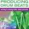 Producing Drum Beats: Writing &amp; Mixing Killer Drum Grooves [With CD (Audio)]