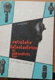 CELULELE FOTOELECTRICE SI APLICATIILE LOR - AUTOR I. ANDREI, 1957