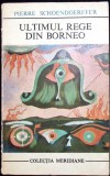 Ultimul Rege din Borneo - Pierre Schoendoerffer, 1974, Univers, Meridiane, Roman, Beletristica