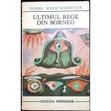 ULTIMUL REGE DIN BORNEO-PIERRE SCHOENDOERFFER-258946