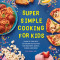 Super Simple Cooking for Kids: Learn to Cook with 50 Fun and Easy Recipes for Breakfast, Snacks, Dinner, and More!