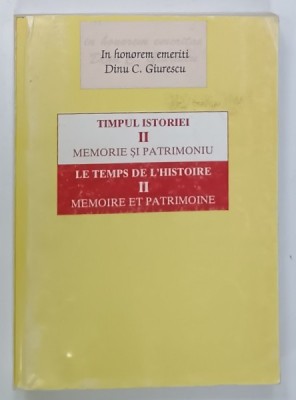 TIMPUL ISTORIEI , VOLUMUL II : MEMORIE SI PATRIMONIU , IN HONOREM EMERITI DINU C. GIURESCU , de IOAN SCURTU si MIHAI SORIN RADULESCU , 1998 foto