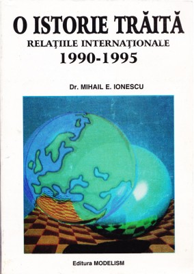 AS - MIHAIL E. IONESCU - O ISTORIE TRAITA RELATIILE INTERNATIONALE 1990 - 1995 foto