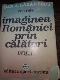 Dan A. Lazarescu - Imaginea Romaniei prin calatori.Vol. I + Vol. II (1716-1821)