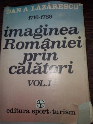 Dan A. Lazarescu - Imaginea Romaniei prin calatori.Vol. I + Vol. II (1716-1821) foto