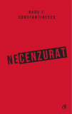Necenzurat - Hardcover - Radu F. Constantinescu - Curtea Veche, 2019