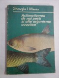 Aclimatizarea de noi pesti si alte organisme acvatice - Gheorghe I. MANEA (dedicatie si autograf)