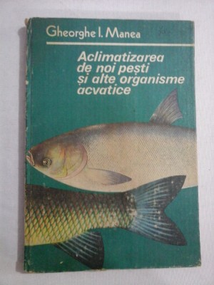 Aclimatizarea de noi pesti si alte organisme acvatice - Gheorghe I. MANEA (dedicatie si autograf) foto