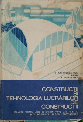 CONSTRUCTII SI TEHNOLOGIA LUCRARILOR DE CONSTRUCTII. MANUAL PENTRU LICEE ANII IV SI V-R. CONSTANTINESCU, C. PAVE foto