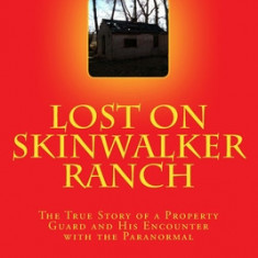 Lost on Skinwalker Ranch: The True Story of a Property Guard and His Encounter with the Paranormal