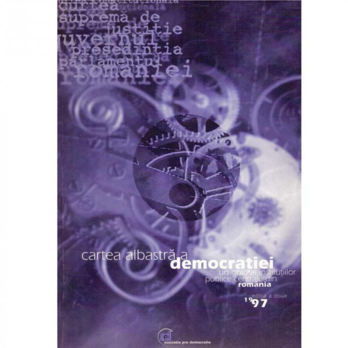 - Cartea albastra a democratiei - un ghid al institutiilor publice centrale din Romania - 133700