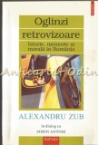 Oglinzi Retrovizoare. Istorie, Memorie Si Morala In Romania - Alexandru Zub, Iustin Mihailov