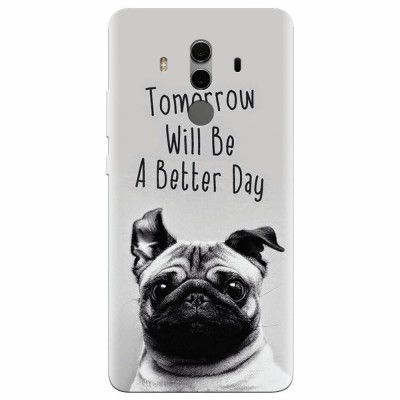 Husa silicon pentru Huawei Mate 10, Tomorrow Will Be A Better Day Pug foto
