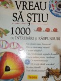 VREAU SA STIU - 1000 DE INTREBARI SI RASPUNSURI