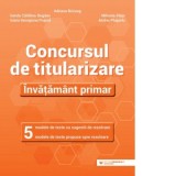 Concursul de titularizare. Invatamant primar. 5 modele de teste cu sugestii de rezolvare. 5 modele de teste propuse spre rezolvare