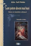 Cum putem deveni mai buni. Mijloace de imbunatatire sufleteasca (Indrumator ortodox) - Teofil Paraian