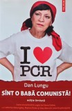 Sunt o babă comunistă - Dan Lungu, Polirom, 2013, 238 pagini, format broșat - Anticariat