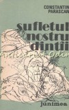 Sufletul Nostru Dintii - Constantin Parascan, Roman, Junimea, Iasi, 1984, 183 Pagini