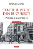 Centrul Vechi din Bucureşti. Politică și patrimoniu - Paperback brosat - Emanuela Grama - Polirom