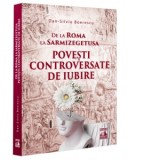 De la Roma la Sarmizegetusa. Povesti controversate de iubire - Dan-Silviu Boerescu