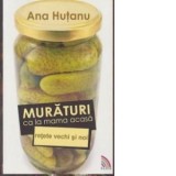 Muraturi ca la mama acasa. Retete vechi si noi - Ana Hutanu