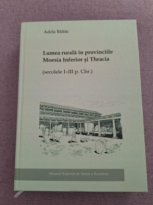 Lumea rurală &amp;icirc;n provinciile Moesia Inferior şi Thracia - Adela B&amp;acirc;lt&amp;acirc;c foto