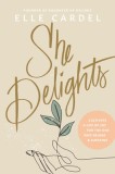 She Delights: Cultivate a Life of Joy for the One Who Reigns &amp; Sustains
