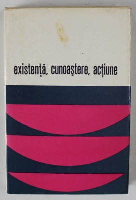 EXISTENTA , CUNOASTERE , ACTIUNE , DIALOG SI CONFRUNTARI IN FILOZOFIA CONTEMPORANA , coordonator CORNEL POPA , 1971 foto