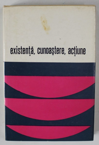 EXISTENTA , CUNOASTERE , ACTIUNE , DIALOG SI CONFRUNTARI IN FILOZOFIA CONTEMPORANA , coordonator CORNEL POPA , 1971
