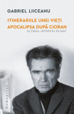 Itinerariile unei vieți. Apocalipsa după Cioran (ultimul interviu filmat) - Paperback brosat - Gabriel Liiceanu - Humanitas