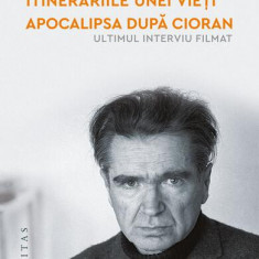 Itinerariile unei vieți. Apocalipsa după Cioran (ultimul interviu filmat) - Paperback brosat - Gabriel Liiceanu - Humanitas