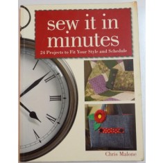 SEW IT IN MINUTES , 24 PROJECTS TO FIT YOUR STYLE AND SCHEDULE by CHRIS MALONE , 2006