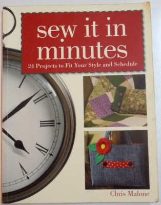 SEW IT IN MINUTES , 24 PROJECTS TO FIT YOUR STYLE AND SCHEDULE by CHRIS MALONE , 2006 foto