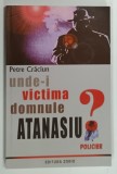 UNDE- I VICTIMA DOMNULE ATANASIU de PETRE CRACIUN , 2012