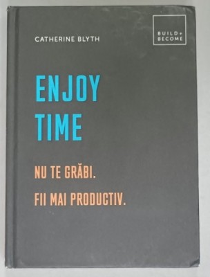 ENJOY TIME , NU TE GRABI . FII MAI PRODUCTIV de CATHERINE BLYTH , 2019 foto