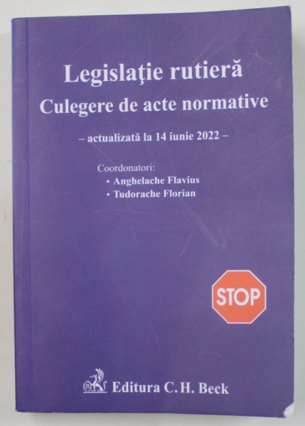 LEGISLATIE RUTIERA , CULEGERE DE ACTE NORMATIVE de ANGHELACHE FLAVIUS si TUDORACHE FLORIAN , ACTUALIZATA LA 14 IUNIE 2022