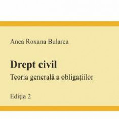 Drept civil. Teoria generala a obligatiilor Ed.2 - Anca Roxana Bularca